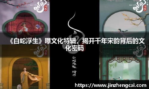 97国际：《白蛇浮生》曝文化特辑，揭开千年宋韵背后的文化密码