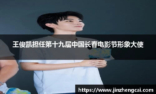 97国际：王俊凯担任第十九届中国长春电影节形象大使